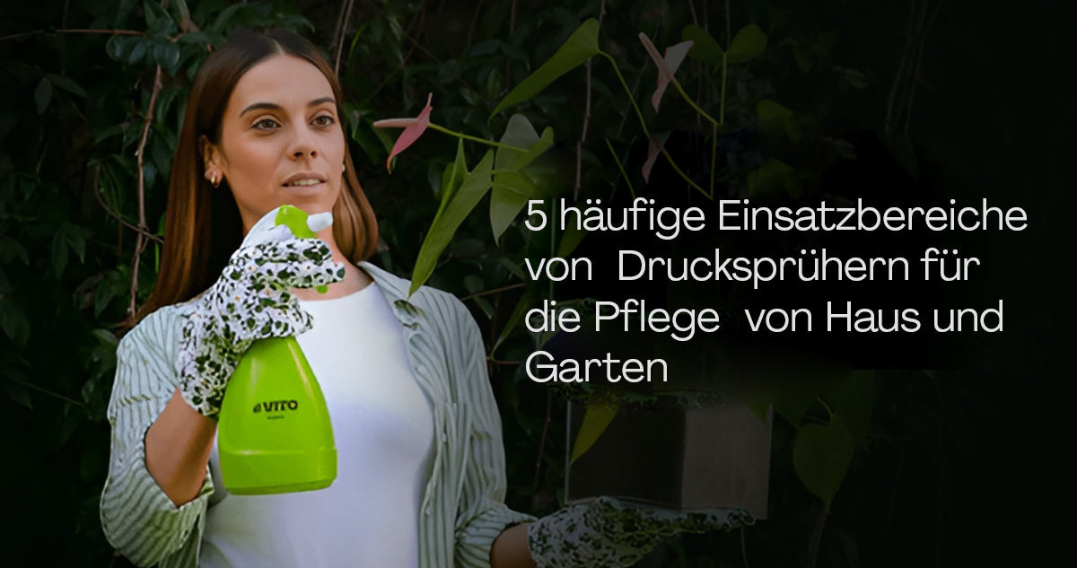 5 häufige Einsatzbereiche von Drucksprühern für die Pflege von Haus und Garten